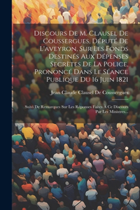 Discours De M. Clausel De Coussergues, Député De L'aveyron, Sur Les Fonds Destinés Aux Dépenses Secrètes De La Police, Prononcé Dans Le Séance Publique Du 16 Juin 1821