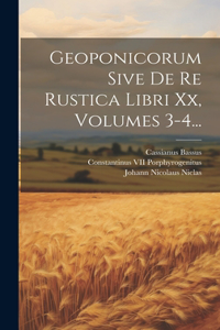 Geoponicorum Sive De Re Rustica Libri Xx, Volumes 3-4...