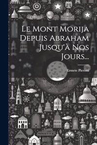 Le Mont Morija Depuis Abraham Jusqu'à Nos Jours...
