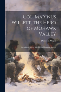 Col. Marinus Willett, the Hero of Mohawk Valley