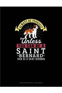 Always Be Yourself Unless You Can Be A Saint Bernard Then Be A Saint Bernard