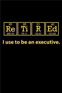 Retired I Use to be an Executive