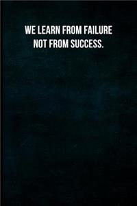 We learn from failure not from success.