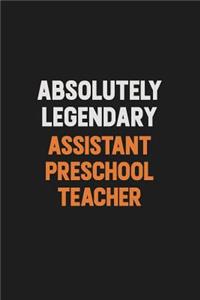 Absolutely Legendary Assistant Preschool Teacher