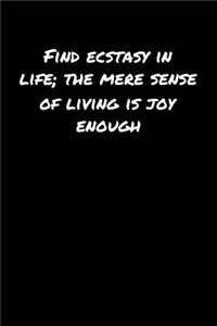 Find Ecstasy In Life The Mere Sense Of Living Is Joy Enough