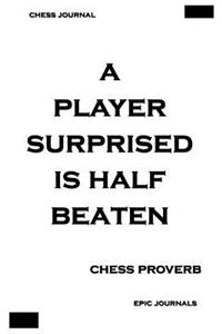 A Player Surprised Is Half Beaten (CHESS PROVERB)