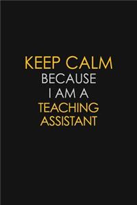 Keep Calm Because I Am A Teaching Assistant