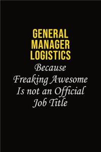 General Manager Logistics Because Freaking Awesome Is Not An Official Job Title