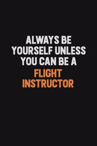Always Be Yourself Unless You can Be A Flight Instructor