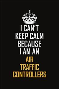 I Can't Keep Calm Because I Am An Air Traffic Controllers