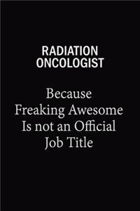 Radiation oncologist Because Freaking Awesome Is Not An Official Job Title