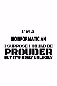 I'm A Bioinformatician I Suppose I Could Be Prouder But It's Highly Unlikely