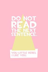 Do Not Read the Next Sentence You Little Rebel I Like You.