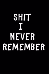 Shit I never remember