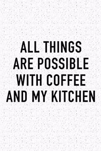 All Things Are Possible with Coffee and My Kitchen