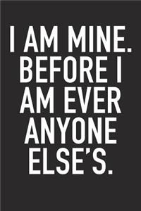 I Am Mine. Before I Am Ever Anyone Else's.
