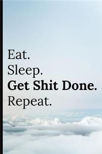Eat Sleep Get Shit Done Repeat