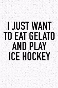 I Just Want To Eat Gelato And Play Ice Hockey