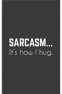 Sarcasm... It's How I Hug