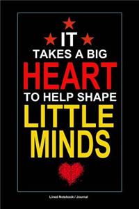 It takes a big heart to help shape little minds teacher gift journal