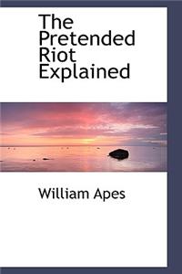 The Pretended Riot Explained