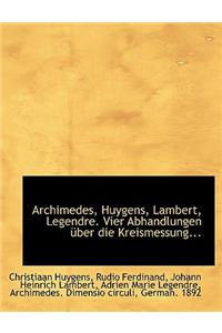 Archimedes, Huygens, Lambert, Legendre. Vier Abhandlungen Uber Die Kreismessung...