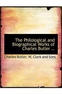 The Philological and Biographical Works of Charles Butler ..