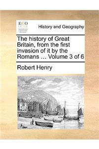 The History of Great Britain, from the First Invasion of It by the Romans ... Volume 3 of 6
