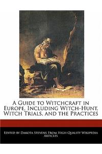 A Guide to Witchcraft in Europe, Including Witch-Hunt, Witch Trials, and the Practices