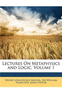 Lectures On Metaphysics and Logic, Volume 1
