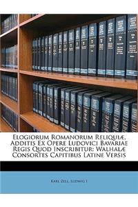 Elogiorum Romanorum Reliquiae, Additis Ex Opere Ludovici Bavariae Regis Quod Inscribitur