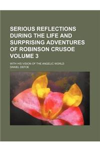 Serious Reflections During the Life and Surprising Adventures of Robinson Crusoe; With His Vision of the Angelic World Volume 3