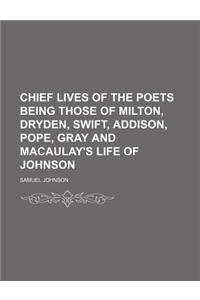 Chief Lives of the Poets Being Those of Milton, Dryden, Swift, Addison, Pope, Gray and Macaulay's Life of Johnson