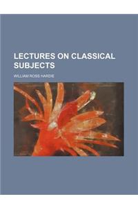 Lectures on Classical Subjects