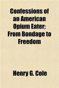 Confessions of an American Opium Eater; From Bondage to Freedom