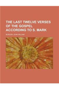 The Last Twelve Verses of the Gospel According to S. Mark