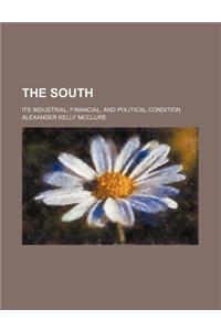 The South; Its Industrial, Financial, and Political Condition