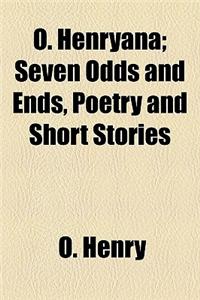 O. Henryana; Seven Odds and Ends, Poetry and Short Stories