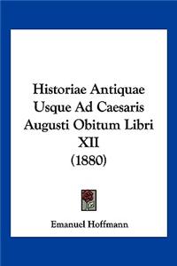 Historiae Antiquae Usque Ad Caesaris Augusti Obitum Libri XII (1880)