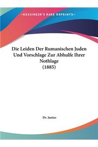 Die Leiden Der Rumanischen Juden Und Vorschlage Zur Abhulfe Ihrer Nothlage (1885)