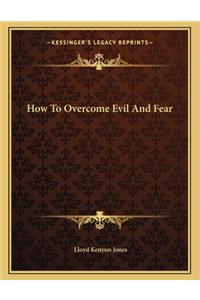 How to Overcome Evil and Fear
