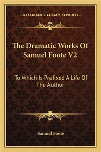 Dramatic Works of Samuel Foote V2 the Dramatic Works of Samuel Foote V2