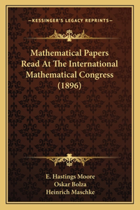 Mathematical Papers Read At The International Mathematical Congress (1896)