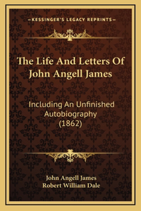 The Life And Letters Of John Angell James