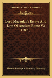 Lord Macaulay's Essays And Lays Of Ancient Rome V2 (1895)