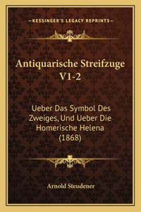 Antiquarische Streifzuge V1-2: Ueber Das Symbol Des Zweiges, Und Ueber Die Homerische Helena (1868)