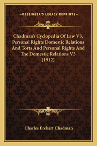 Chadman's Cyclopedia Of Law V3, Personal Rights Domestic Relations And Torts And Personal Rights And The Domestic Relations V3 (1912)