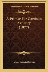 A Primer For Garrison Artillery (1877)