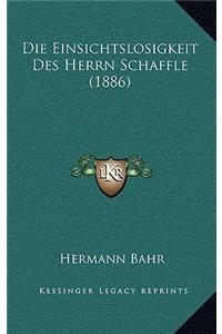 Die Einsichtslosigkeit Des Herrn Schaffle (1886)