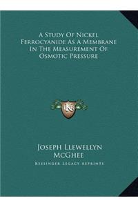 A Study Of Nickel Ferrocyanide As A Membrane In The Measurement Of Osmotic Pressure
